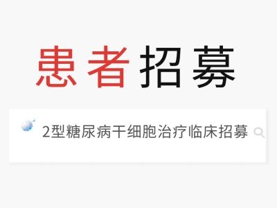 【患者招募】2型糖尿病干細(xì)胞治療臨床招募